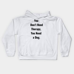 You don't Need Therapy, You Need a Dog. Kids Hoodie